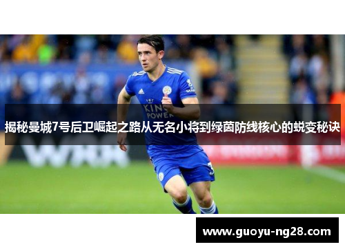 揭秘曼城7号后卫崛起之路从无名小将到绿茵防线核心的蜕变秘诀 揭秘曼城7号后卫崛起之路从无名小将到绿茵防线核心的蜕变秘诀