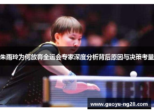 朱雨玲为何放弃全运会专家深度分析背后原因与决策考量