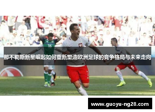 那不勒斯新星崛起如何重新塑造欧洲足球的竞争格局与未来走向