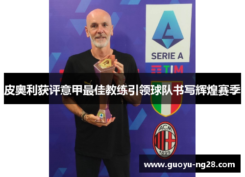 皮奥利获评意甲最佳教练引领球队书写辉煌赛季